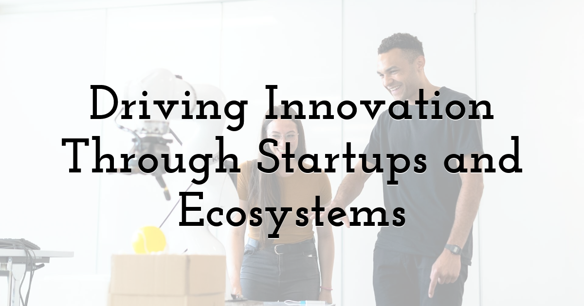Driving Innovation Through Startups and Ecosystems