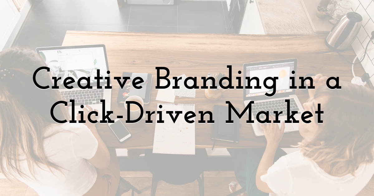 Creative Branding in a Click-Driven Market