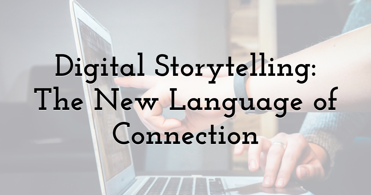 Digital Storytelling: The New Language of Connection