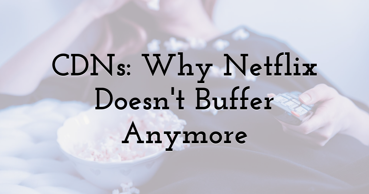 CDNs: Why Netflix Doesn't Buffer Anymore