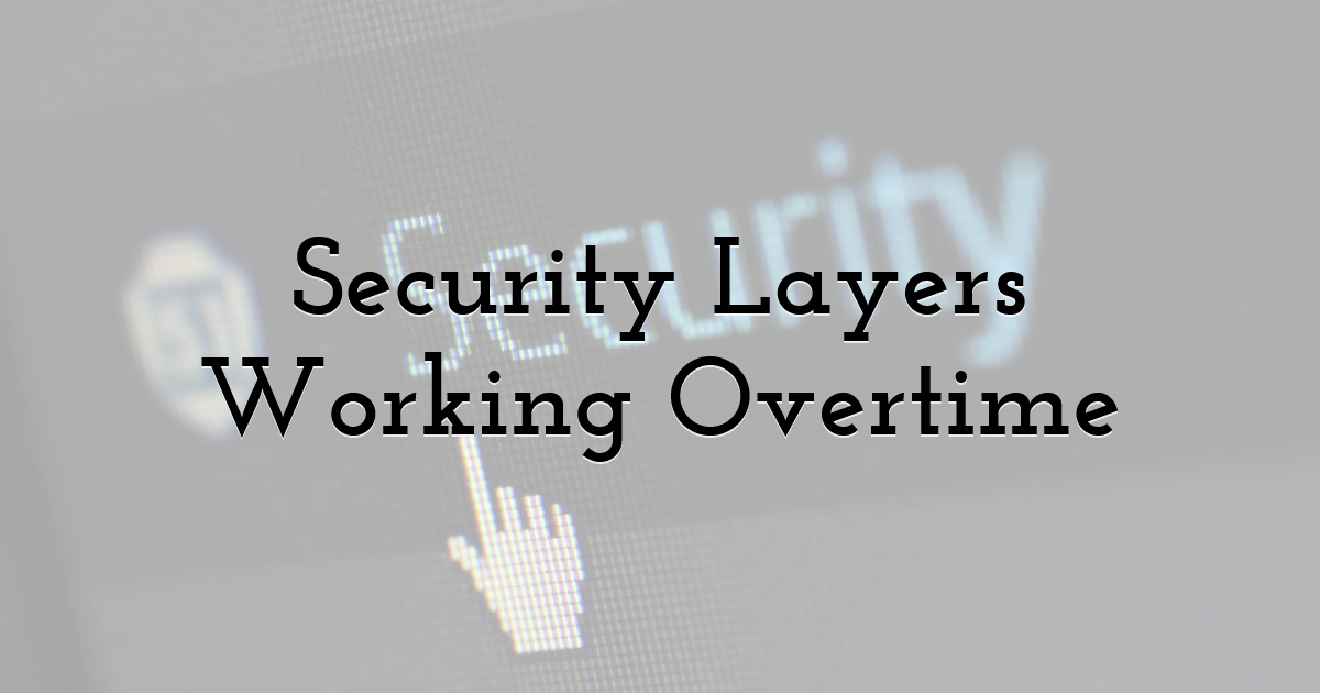 Security Layers Working Overtime