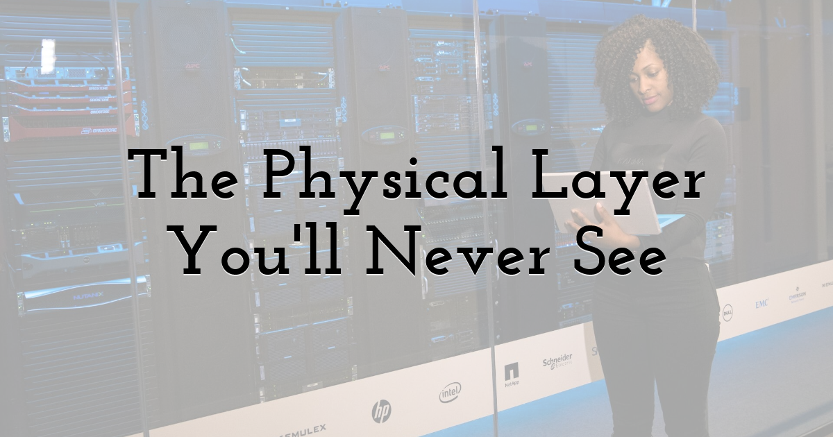 The Physical Layer You'll Never See