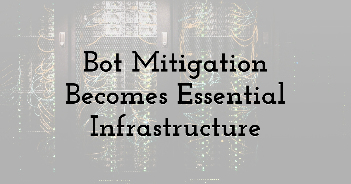 Bot Mitigation Becomes Essential Infrastructure