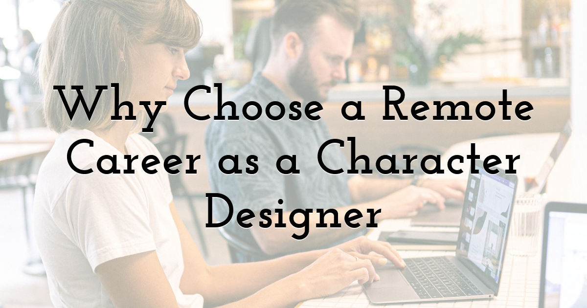 Why Choose a Remote Career as a Character Designer