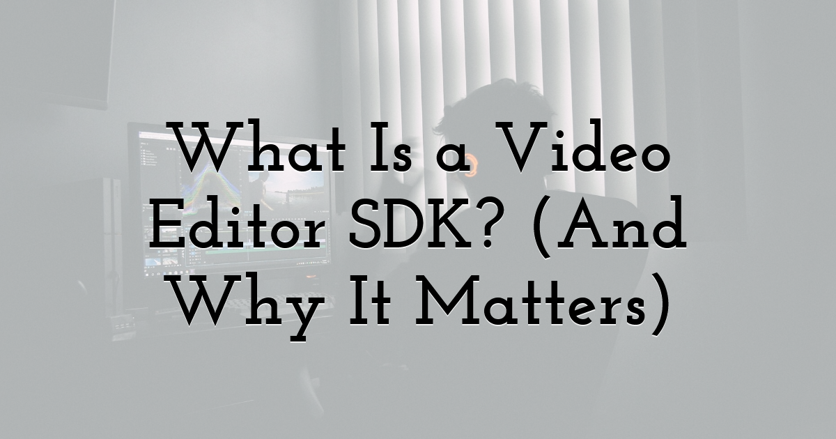 What Is a Video Editor SDK? (And Why It Matters)