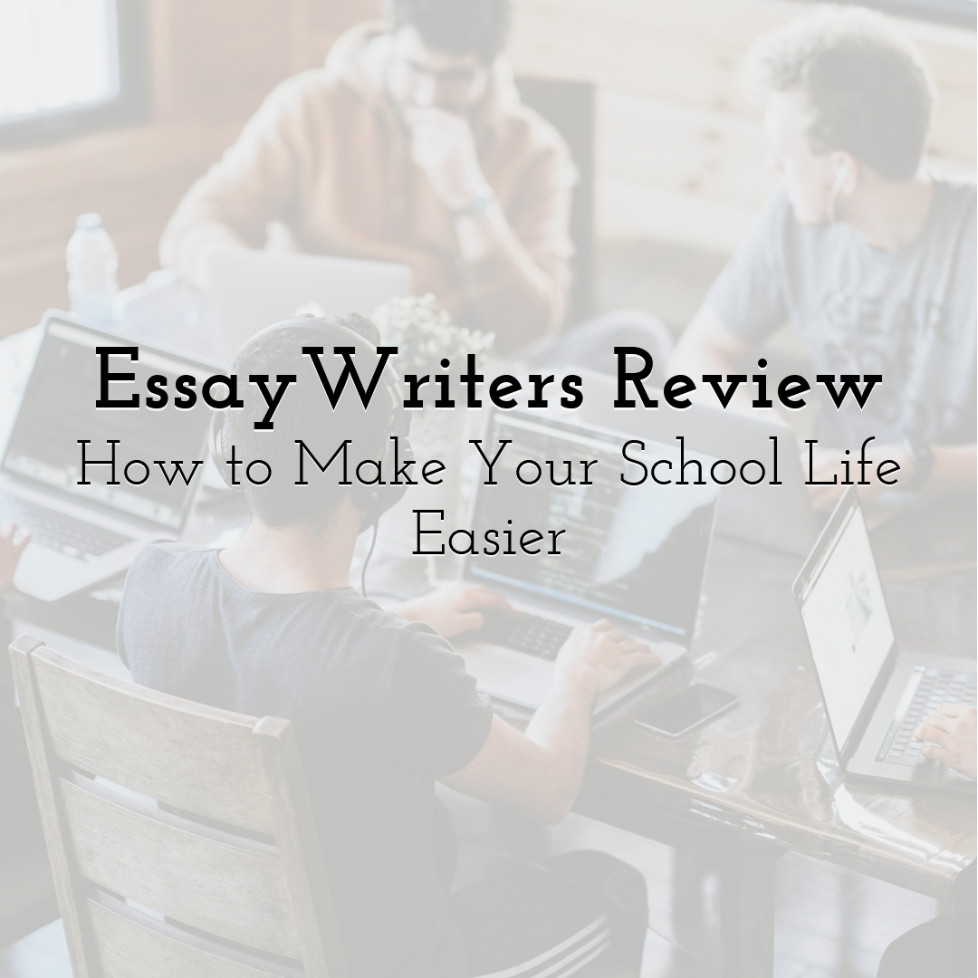 EssayWriters Review: How to Make Your School Life Easier