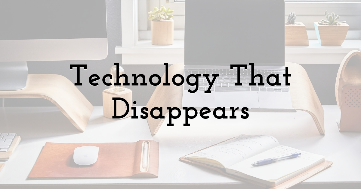 Technology That Disappears