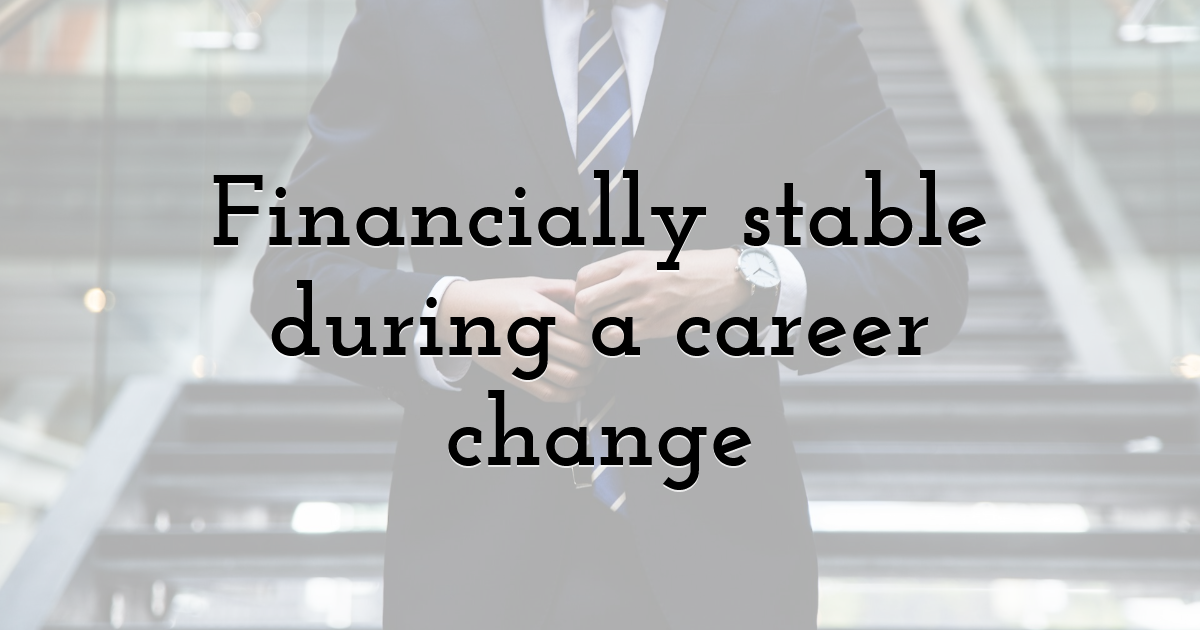 Financially stable during a career change