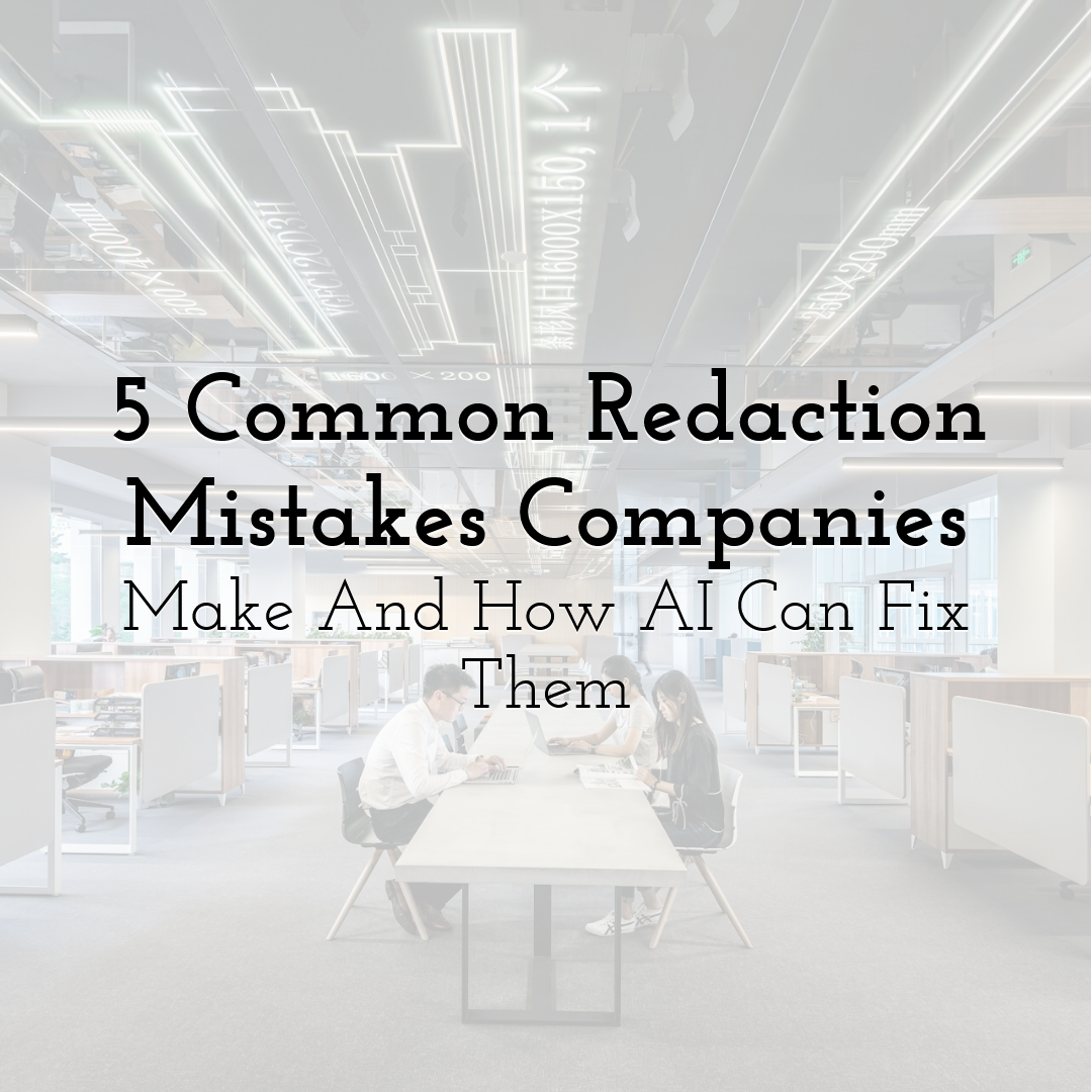 5 Common Redaction Mistakes Companies Make - And How AI Can Fix Them