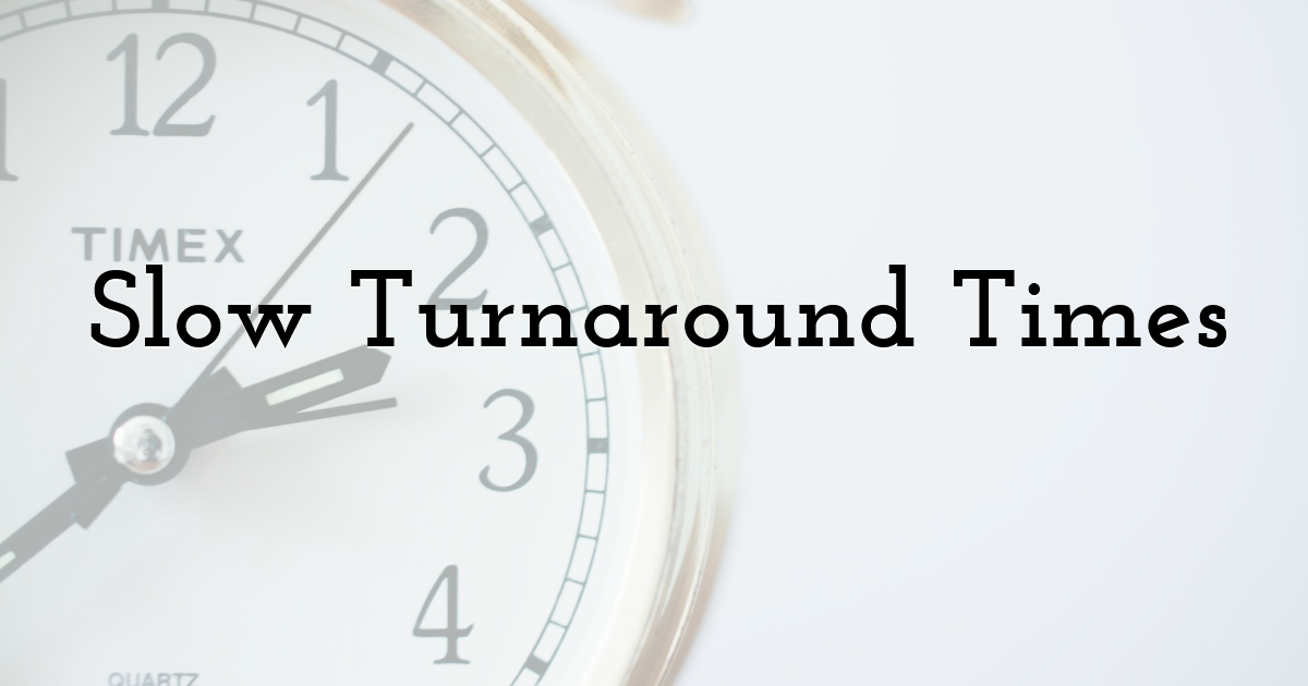 Slow Turnaround Times