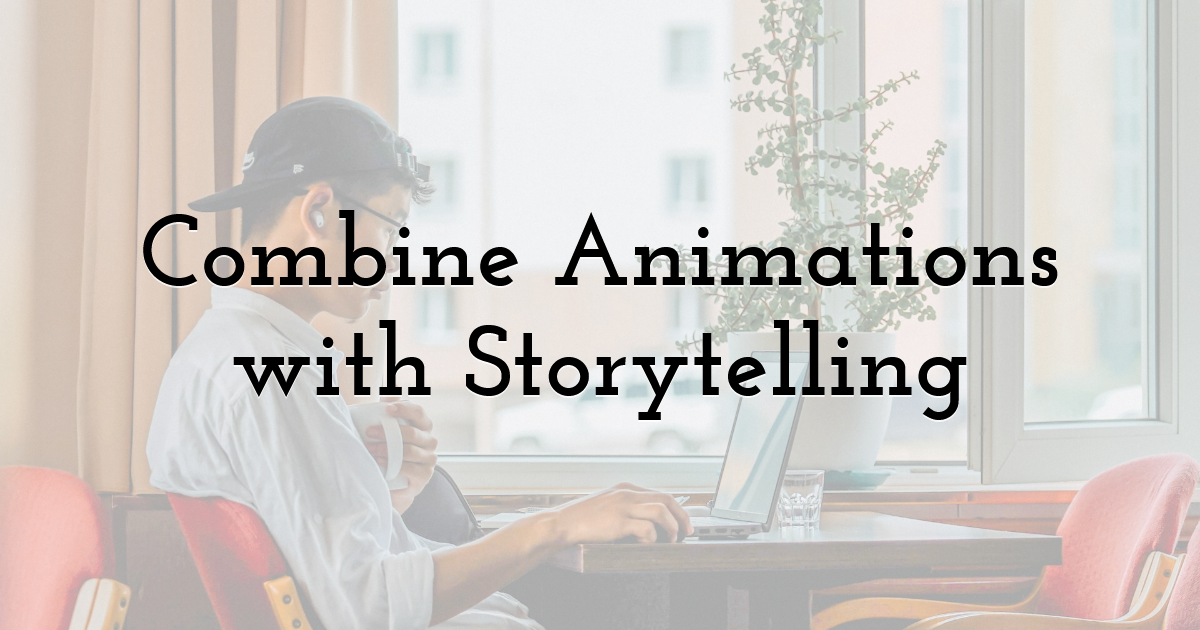 Combine Animations with Storytelling