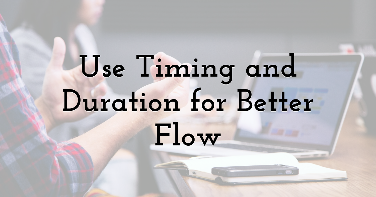 Use Timing and Duration for Better Flow