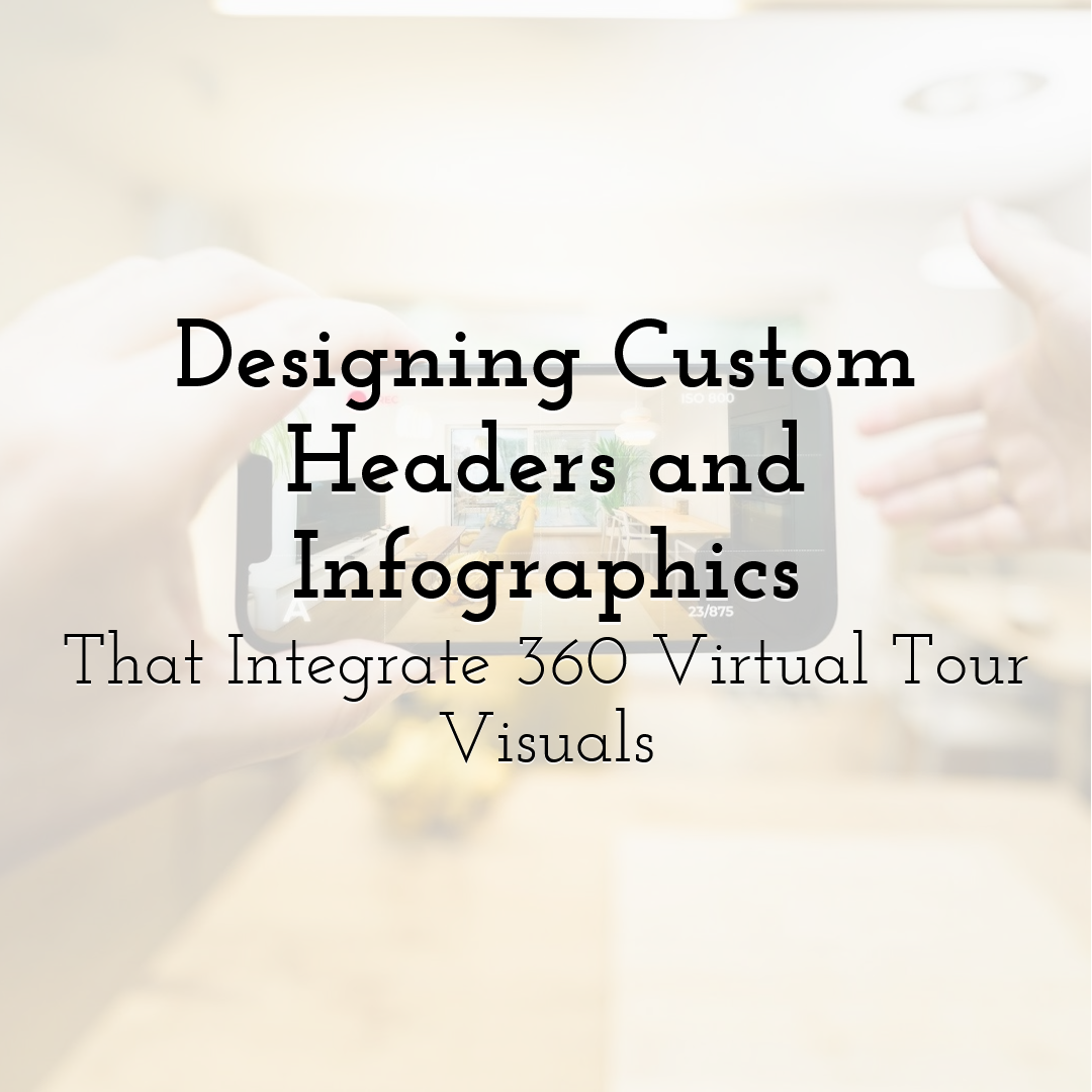 Designing Custom Headers and Infographics That Integrate 360 Virtual Tour Visuals
