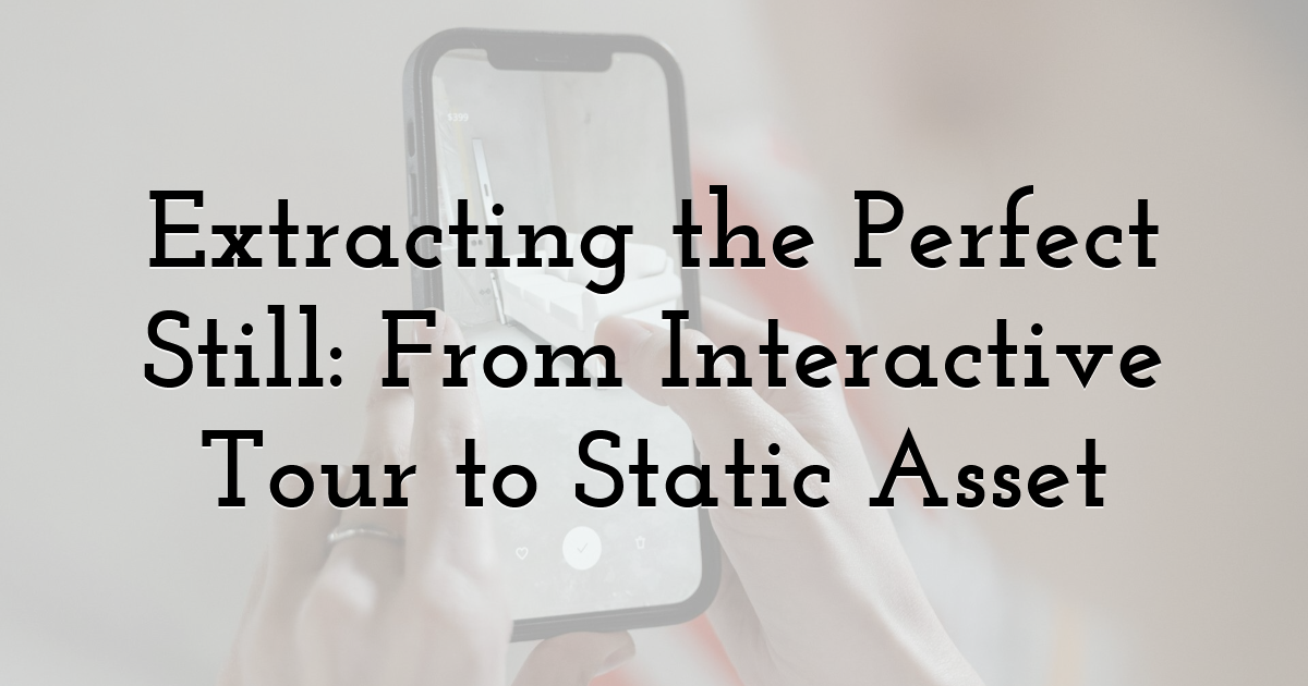 Extracting the Perfect Still: From Interactive Tour to Static Asset