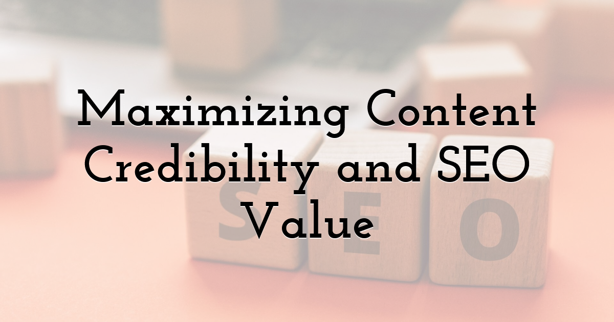 Maximizing Content Credibility and SEO Value