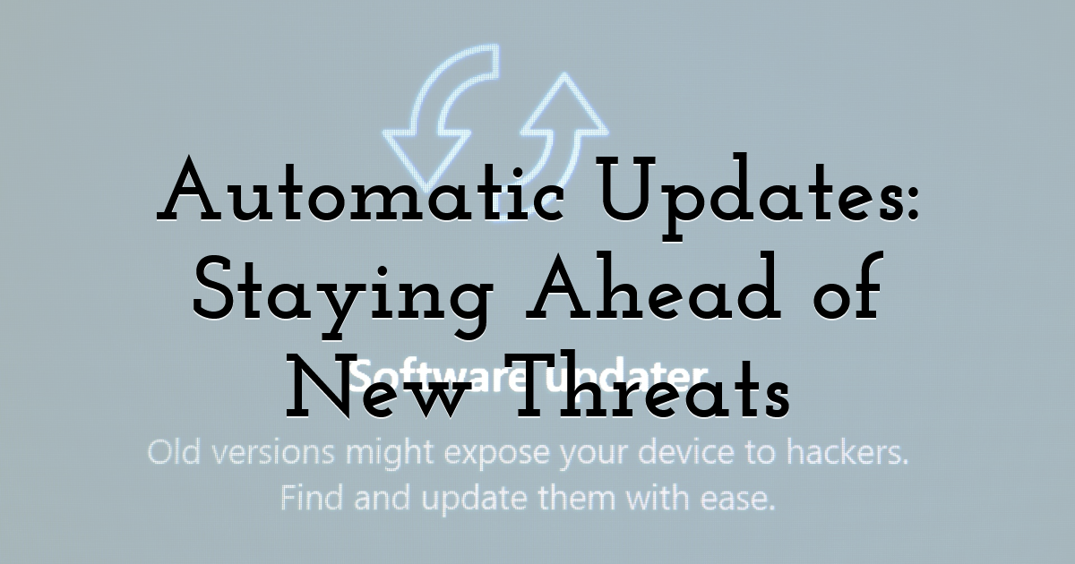Automatic Updates: Staying Ahead of New Threats