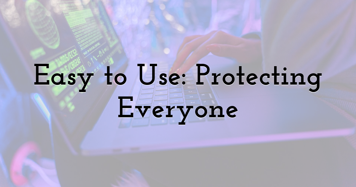 Easy to Use: Protecting Everyone