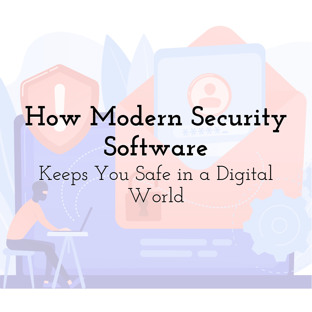 How Modern Security Software Keeps You Safe in a Digital World