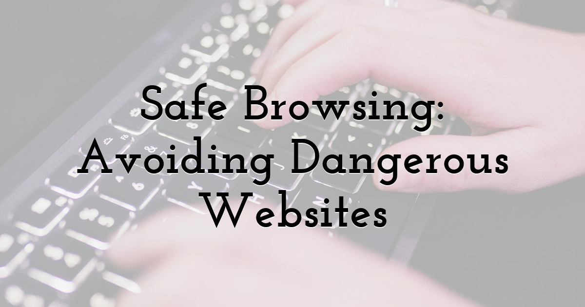 Safe Browsing: Avoiding Dangerous Websites