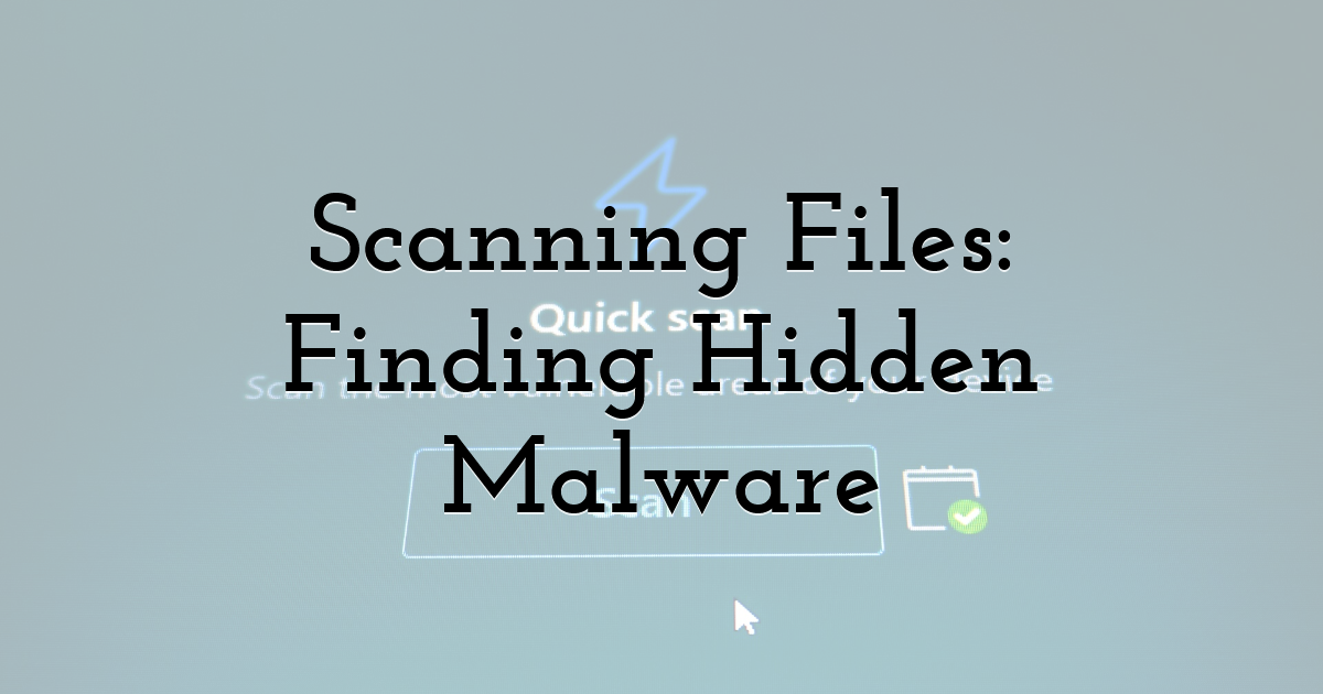 Scanning Files: Finding Hidden Malware