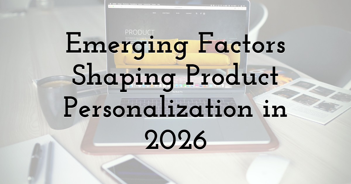 Emerging Factors Shaping Product Personalization in 2026