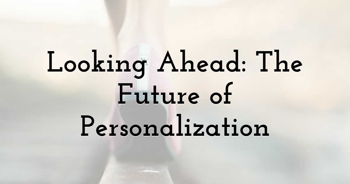 Looking Ahead: The Future of Personalization
