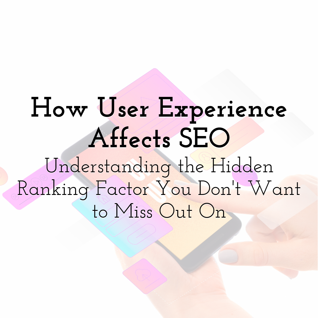 How User Experience Affects SEO: Understanding the Hidden Ranking Factor You Don't Want to Miss Out On