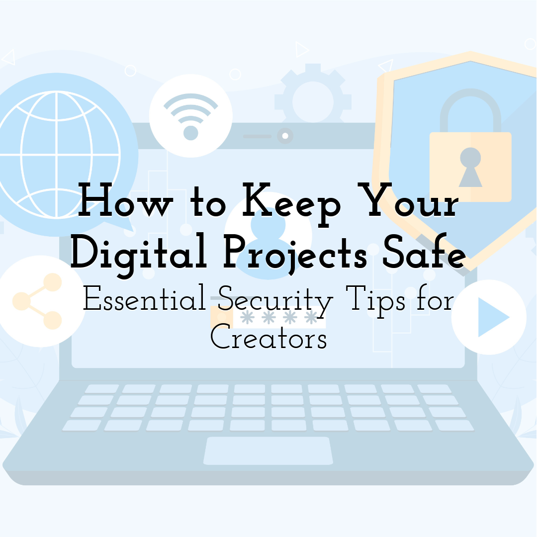 How to Keep Your Digital Projects Safe: Essential Security Tips for Creators