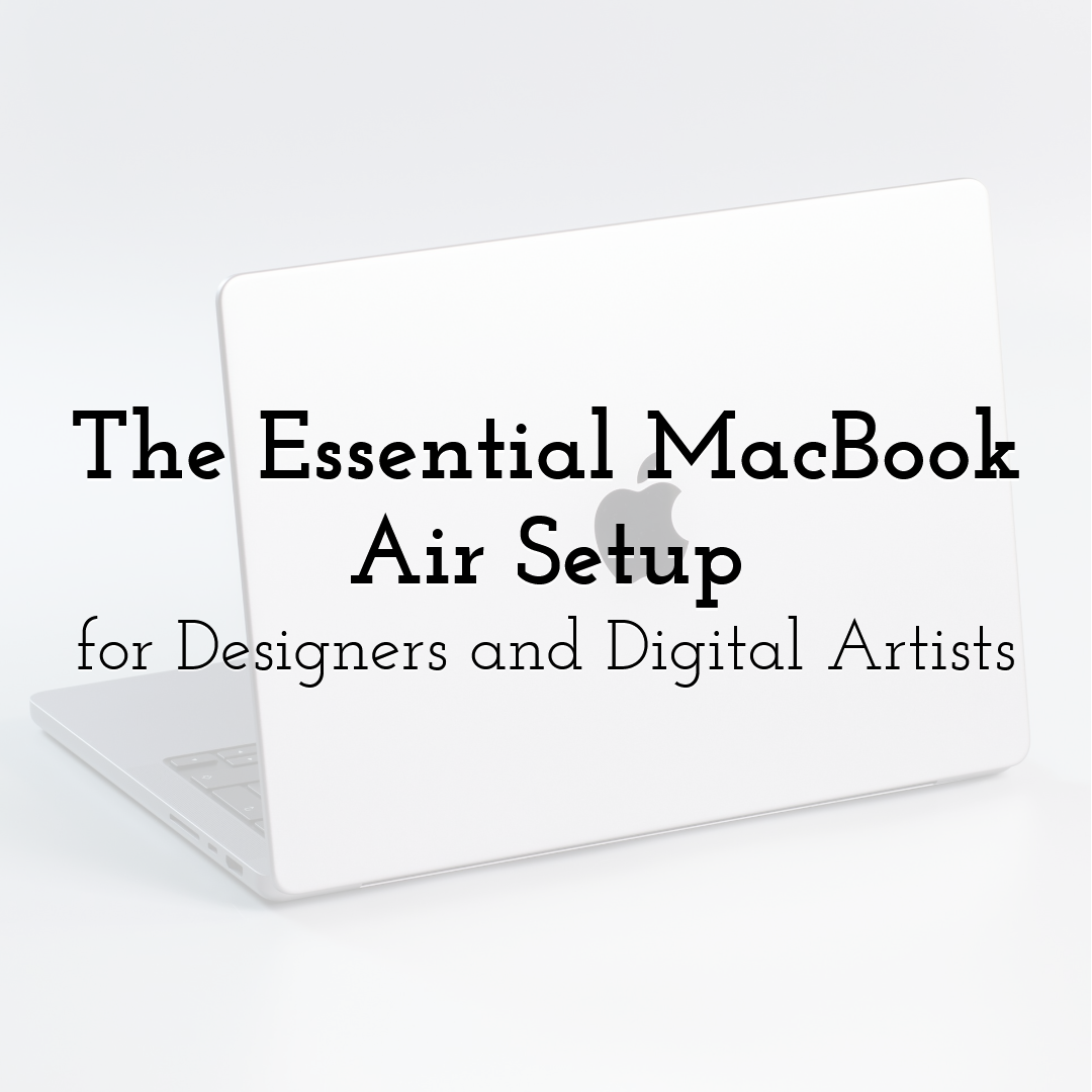 The Essential MacBook Air Setup for Designers and Digital Artists