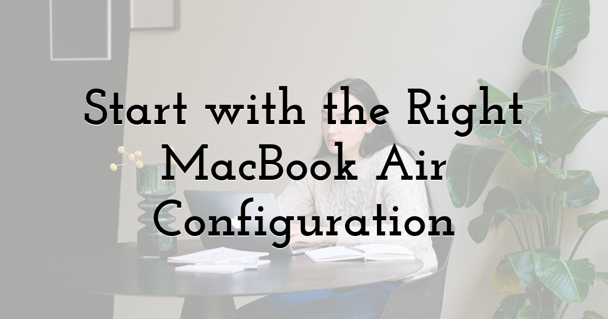 Start with the Right MacBook Air Configuration