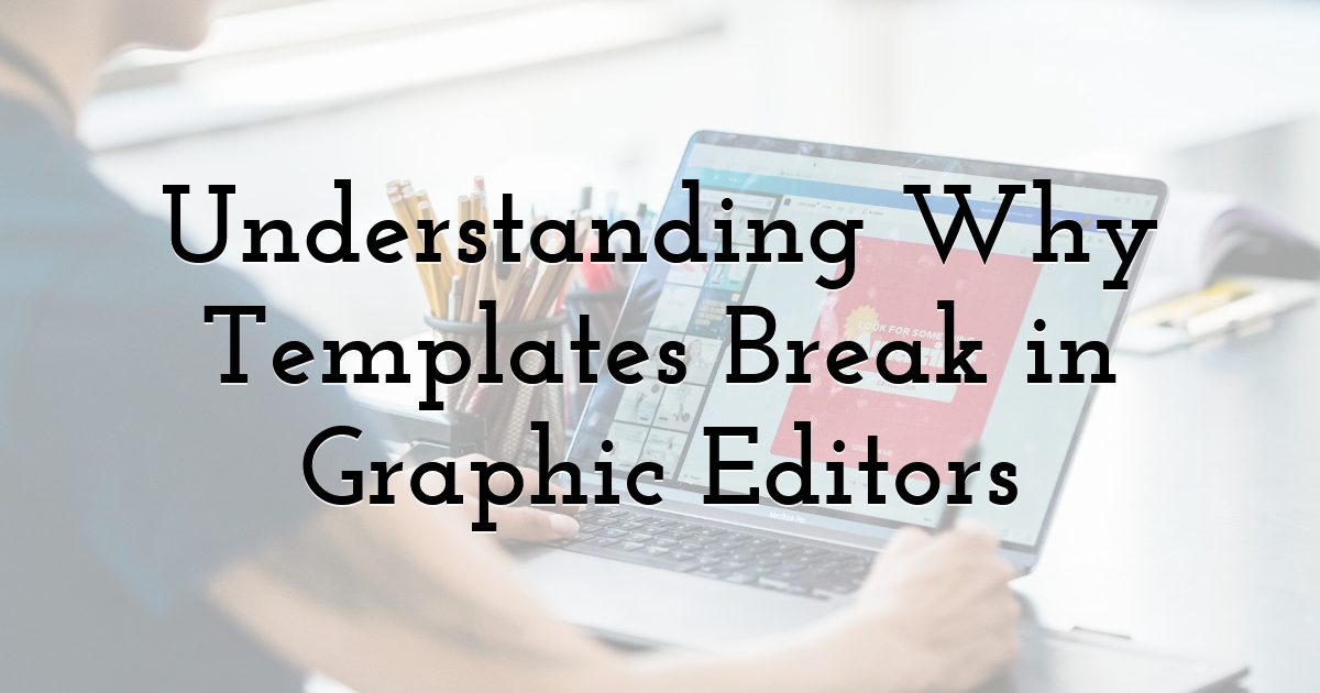 Understanding Why Templates Break in Graphic Editors