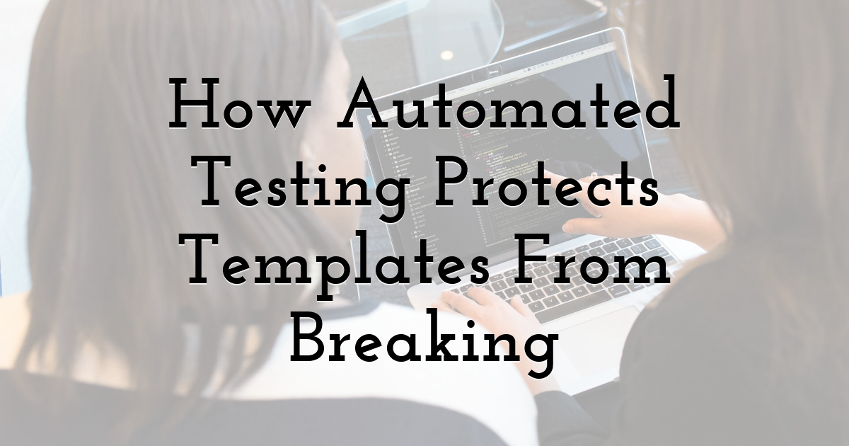 How Automated Testing Protects Templates From Breaking
