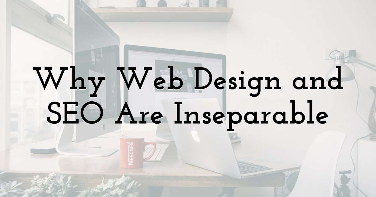 Why Web Design and SEO Are Inseparable