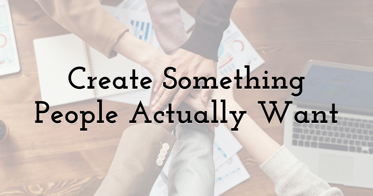Create Something People Actually Want