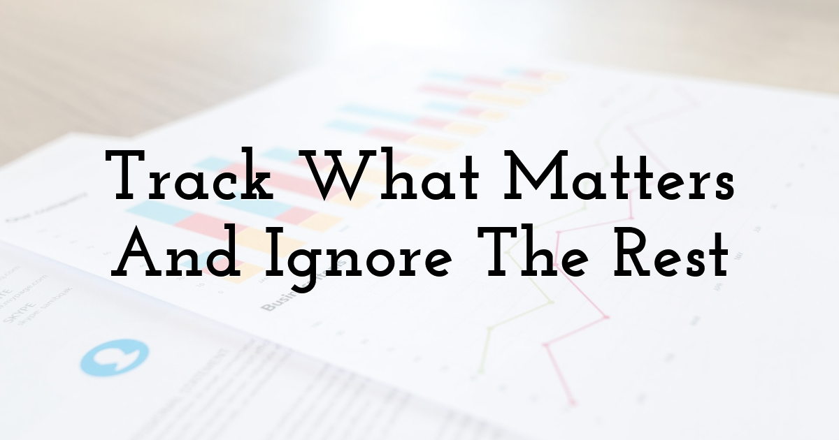Track What Matters And Ignore The Rest