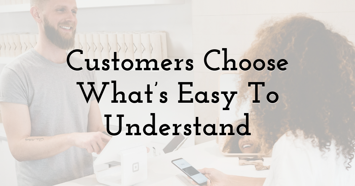 Customers Choose What’s Easy To Understand