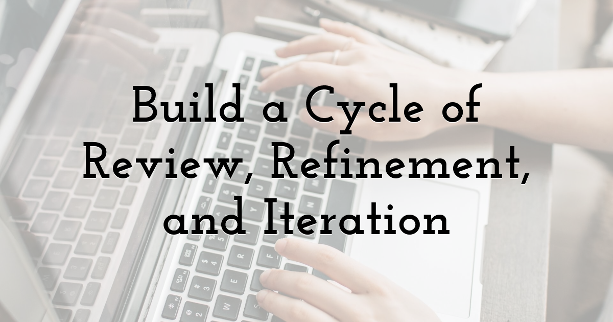 Build a Cycle of Review, Refinement, and Iteration
