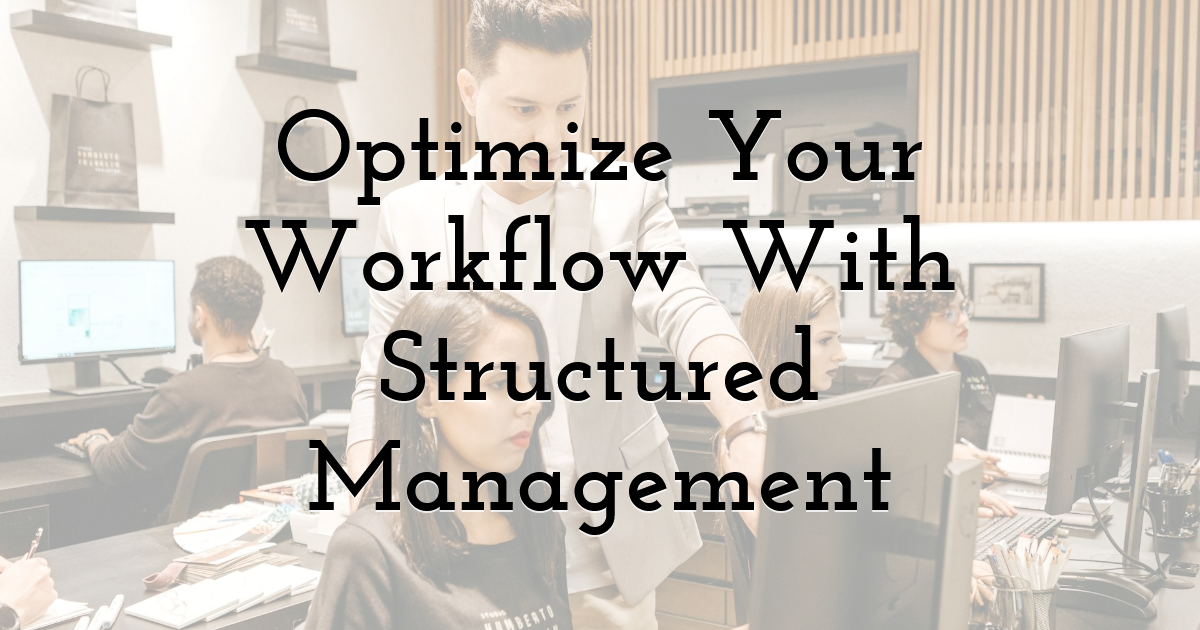 Optimize Your Workflow With Structured Management