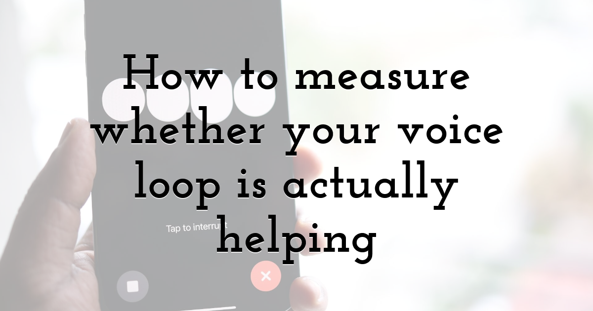 How to measure whether your voice loop is actually helping
