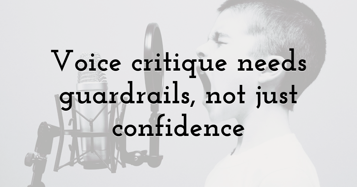 Voice critique needs guardrails, not just confidence