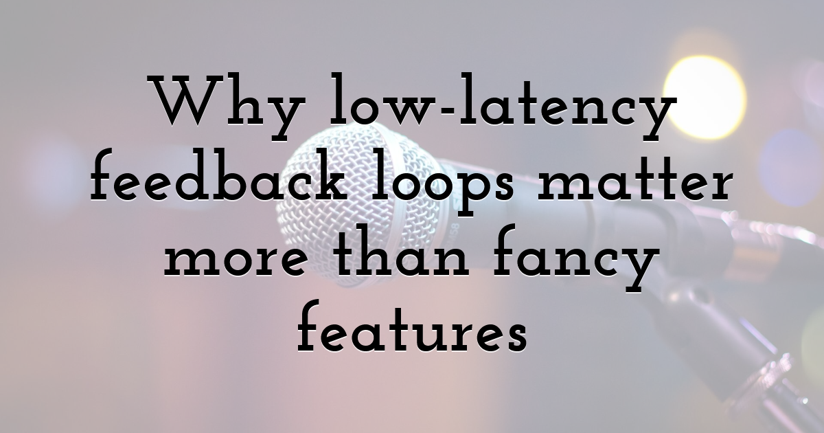 Why low-latency feedback loops matter more than fancy features