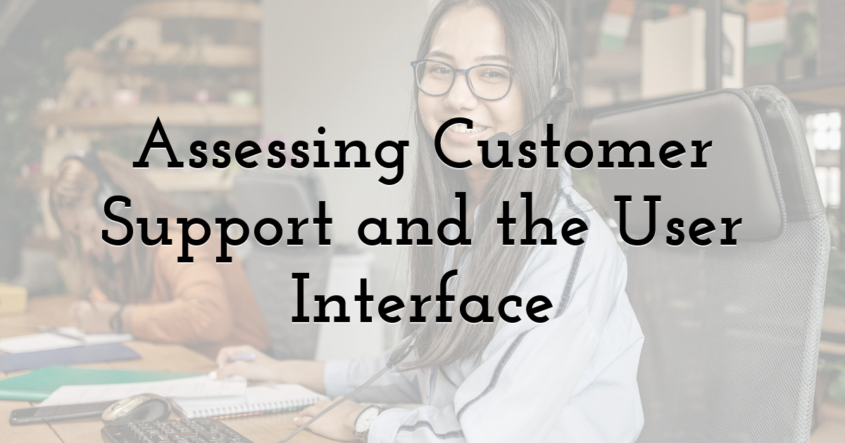 Assessing Customer Support and the User Interface