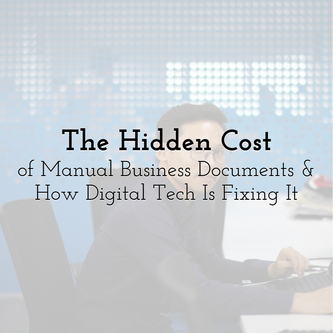 The Hidden Cost of Manual Business Documents & How Digital Tech Is Fixing It