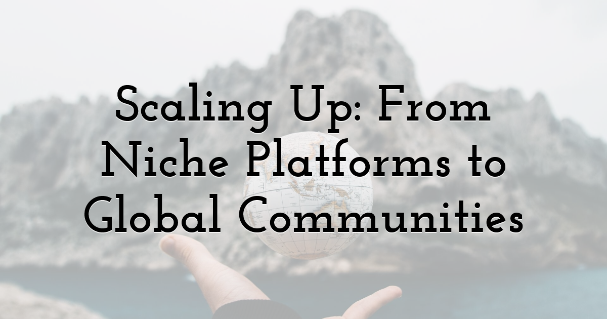Scaling Up: From Niche Platforms to Global Communities
