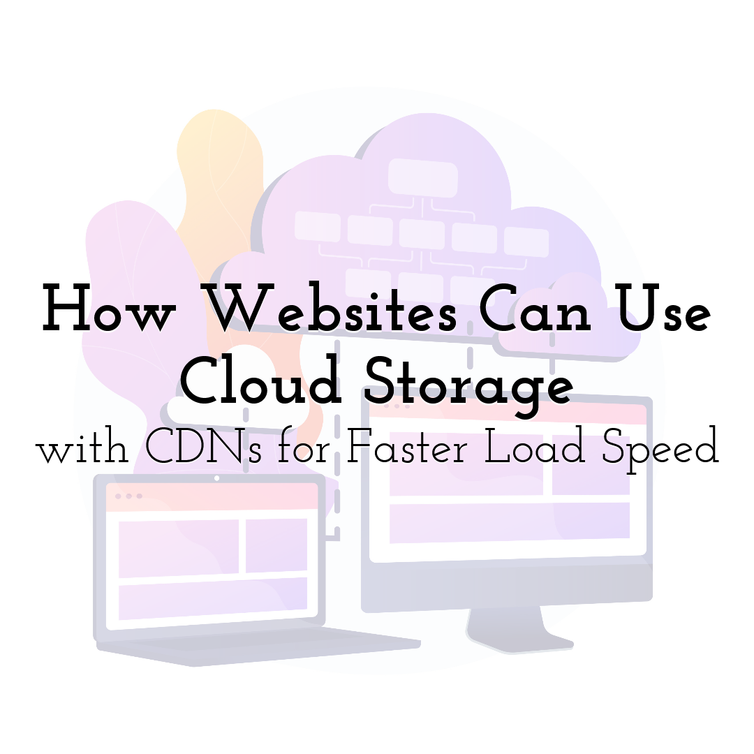 How Websites Can Use Cloud Storage with CDNs for Faster Load Speed