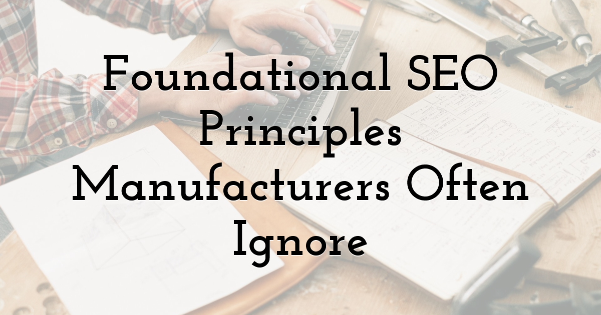 Foundational SEO Principles Manufacturers Often Ignore