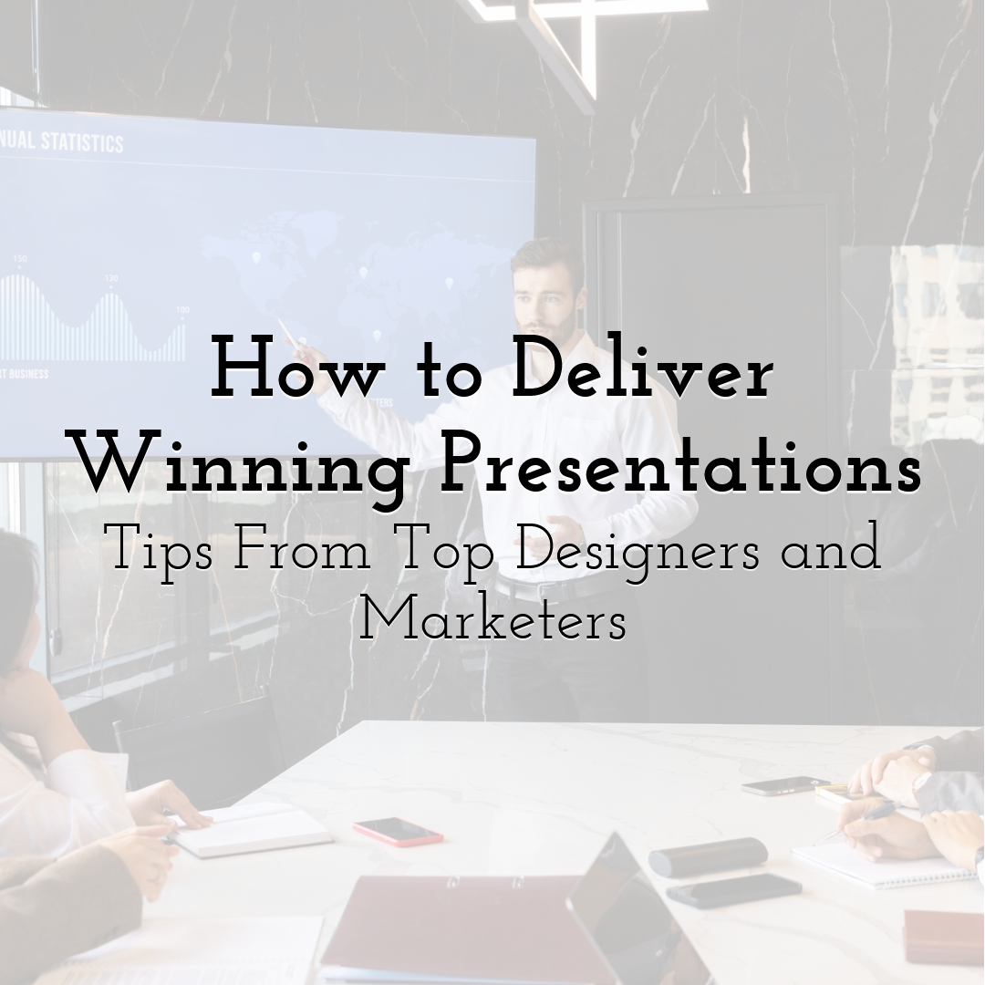 How to Deliver Winning Presentations: Tips From Top Designers and Marketers