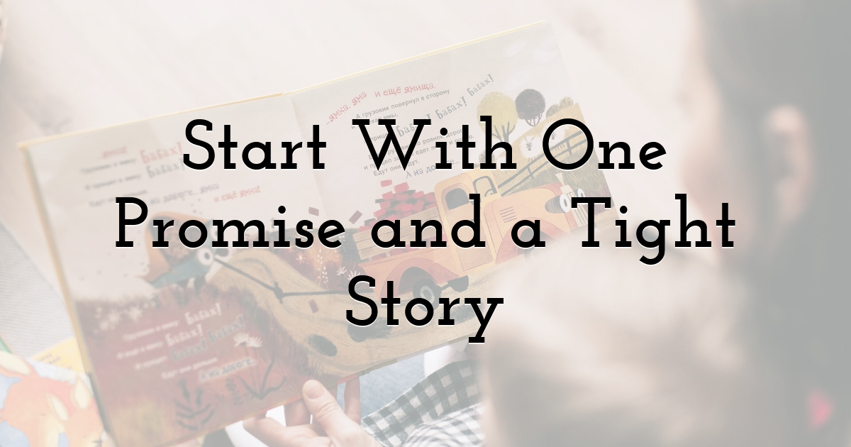Start With One Promise and a Tight Story