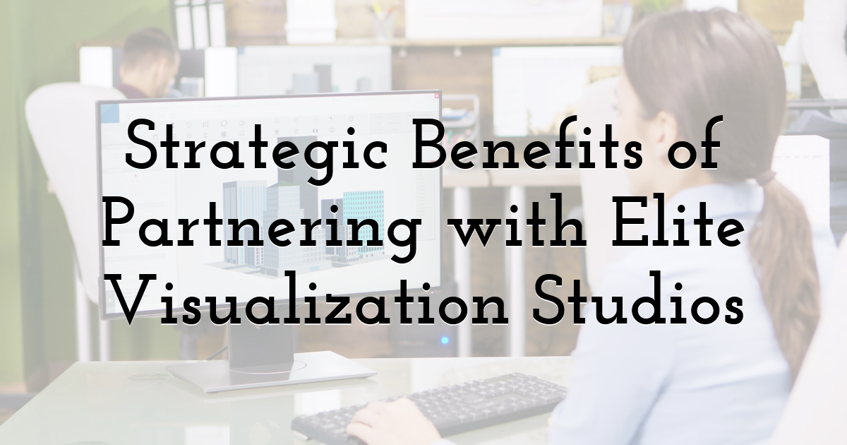Strategic Benefits of Partnering with Elite Visualization Studios