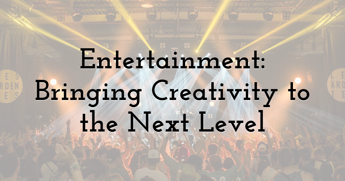 Entertainment: Bringing Creativity to the Next Level